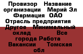 Провизор › Название организации ­ Марий Эл-Фармация, ОАО › Отрасль предприятия ­ Другое › Минимальный оклад ­ 25 000 - Все города Работа » Вакансии   . Томская обл.